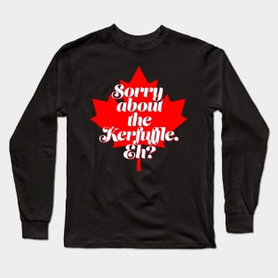 Funny Canada T Design - Sorry About the Kerfuffle Eh? Long Sleeve T-Shirt